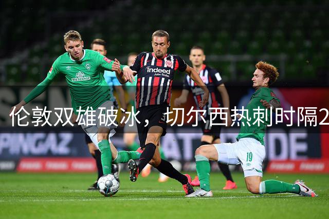 伦敦双雄破冰，切尔西热刺时隔25年重启球员交易