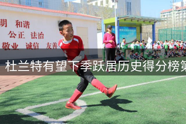杜兰特有望下季跃居历史得分榜第四