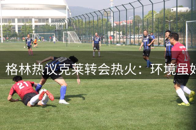 格林热议克莱转会热火：环境虽好，文化适配成疑